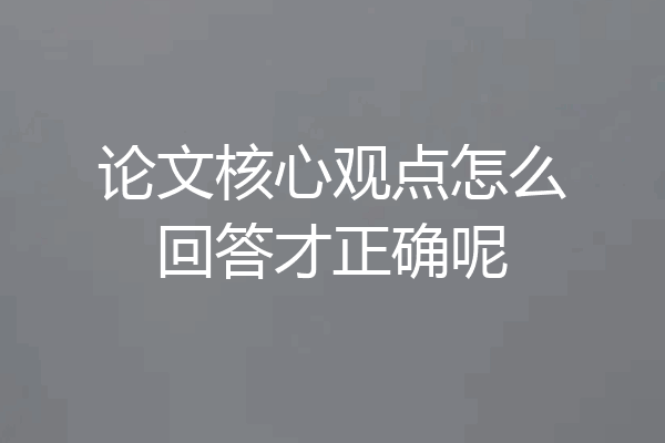 论文核心观点怎么回答才正确呢