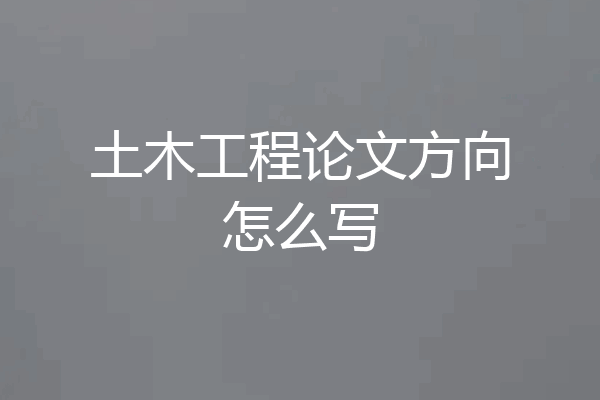 土木工程论文方向怎么写