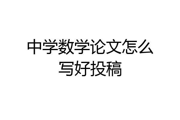 中学数学论文怎么写好投稿