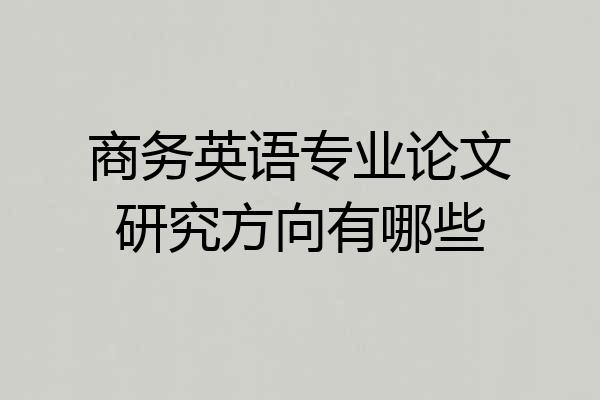 商务英语专业论文研究方向有哪些