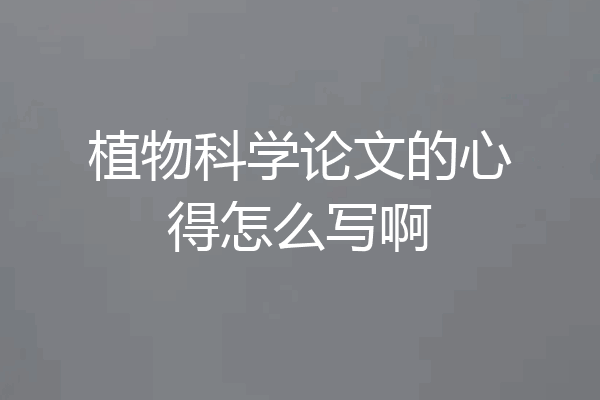 植物科学论文的心得怎么写啊