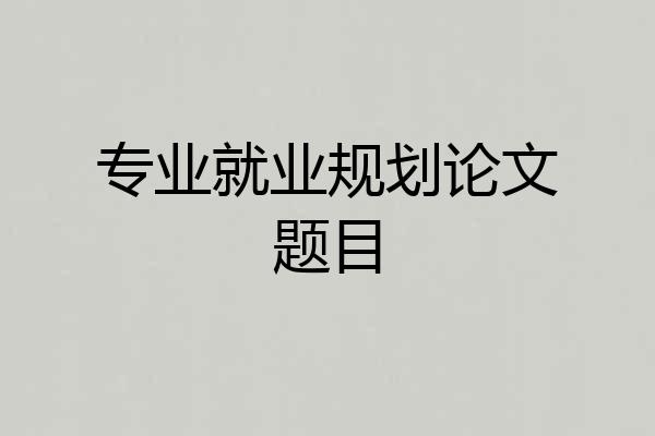 专业就业规划论文题目