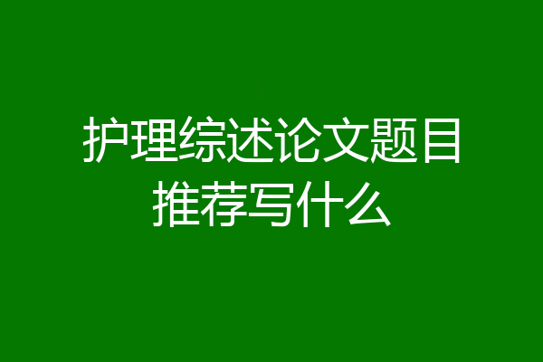 护理综述论文题目推荐写什么