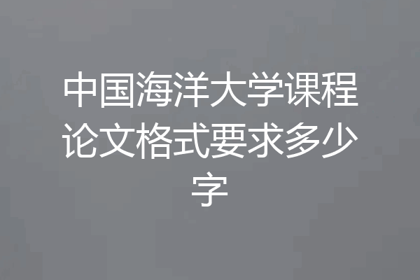 中国海洋大学课程论文格式要求多少字