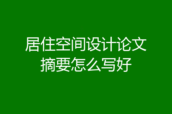 居住空间设计论文摘要怎么写好