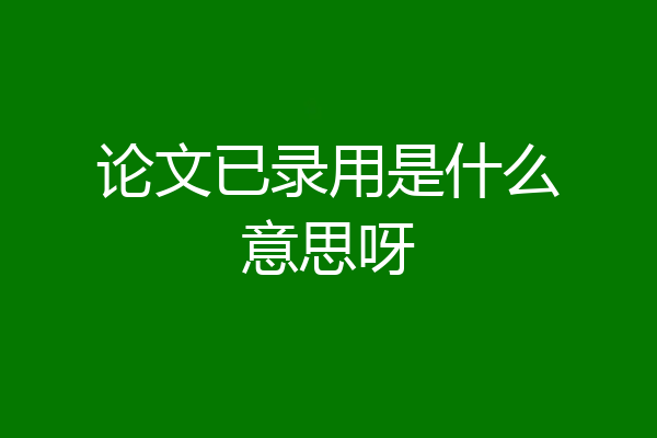 论文已录用是什么意思呀