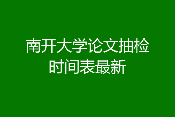 南开大学论文抽检时间表最新