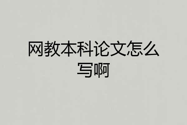 网教本科论文怎么写啊