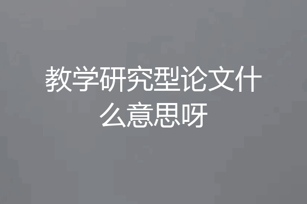 教学研究型论文什么意思呀