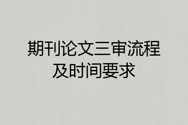 期刊论文三审流程及时间要求