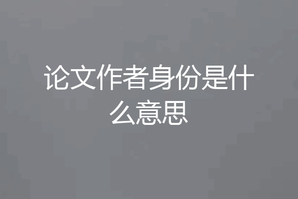 论文作者身份是什么意思