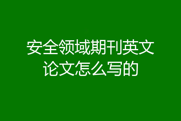 安全领域期刊英文论文怎么写的