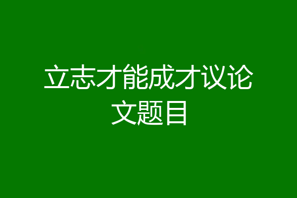 立志才能成才议论文题目