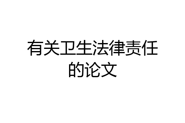 有关卫生法律责任的论文