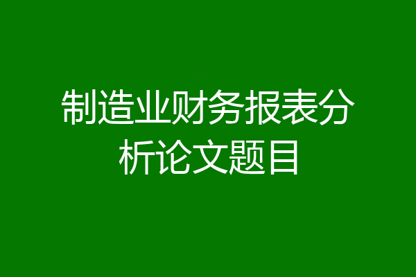 制造业财务报表分析论文题目