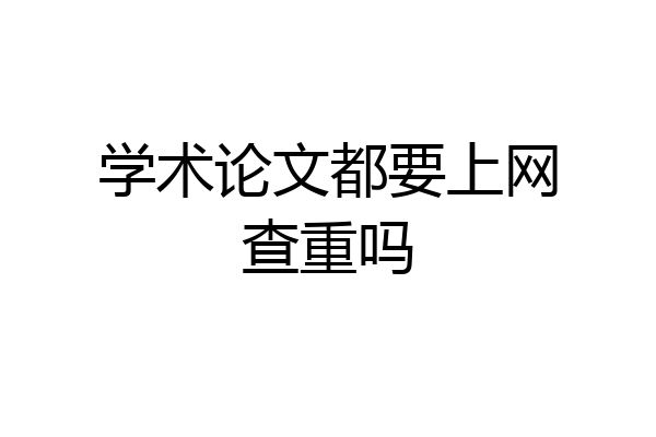 学术论文都要上网查重吗