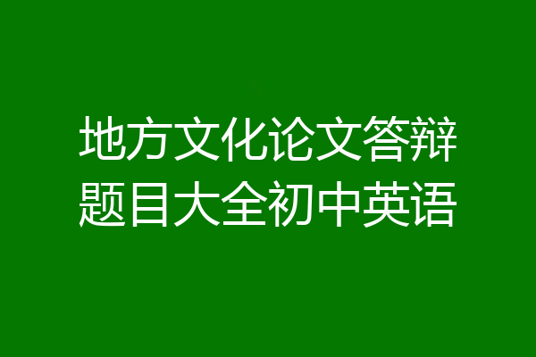 地方文化论文答辩题目大全初中英语