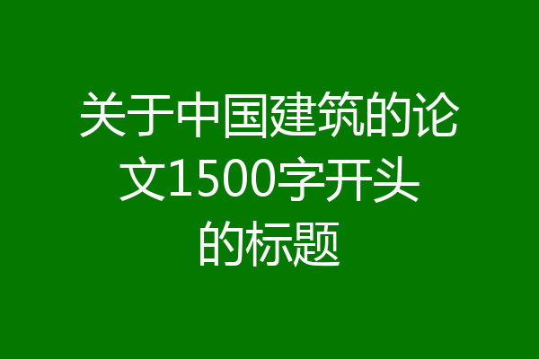 关于中国建筑的论文1500字开头的标题