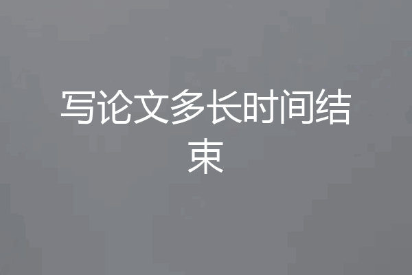 写论文多长时间结束
