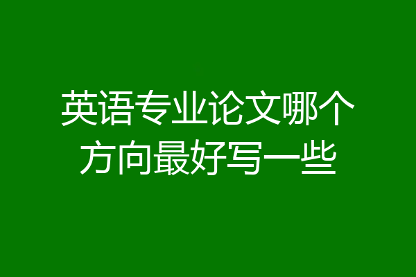 英语专业论文哪个方向最好写一些