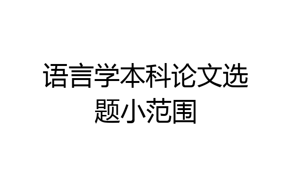 语言学本科论文选题小范围