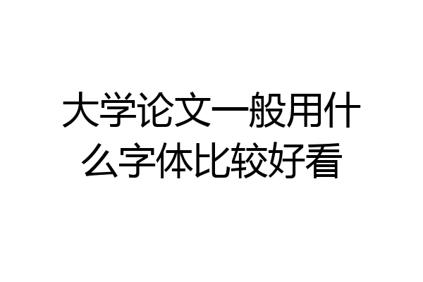 大学论文一般用什么字体比较好看