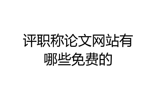 评职称论文网站有哪些免费的