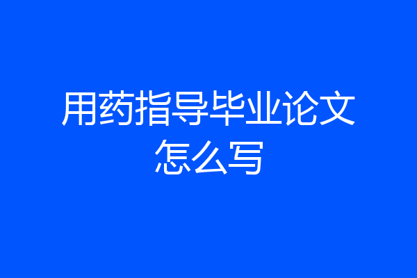 用药指导毕业论文怎么写