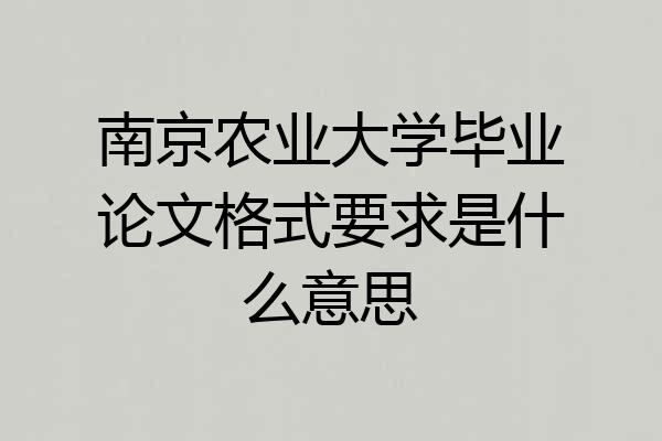 南京农业大学毕业论文格式要求是什么意思