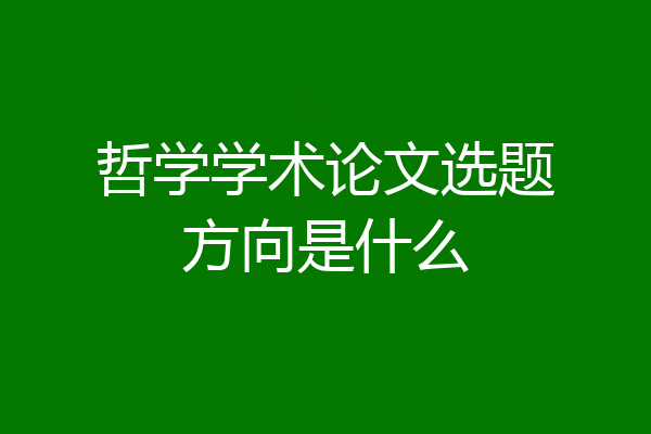 哲学学术论文选题方向是什么