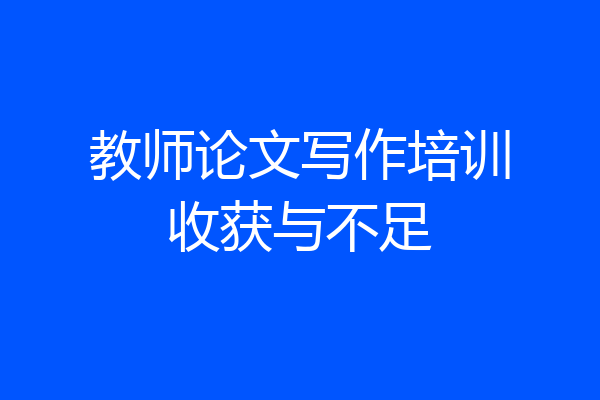 教师论文写作培训收获与不足