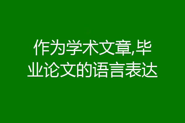 作为学术文章,毕业论文的语言表达
