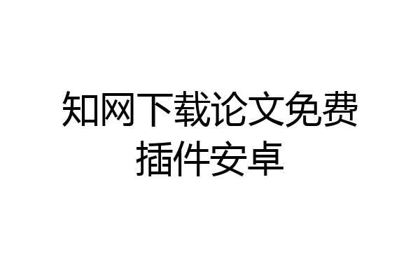 知网下载论文免费插件安卓
