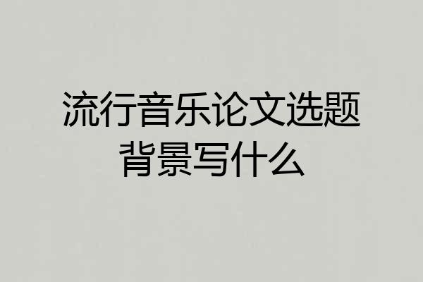流行音乐论文选题背景写什么