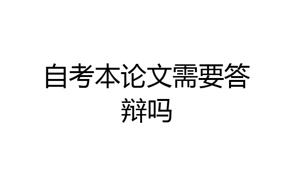 自考本论文需要答辩吗