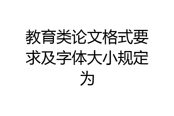 教育类论文格式要求及字体大小规定为