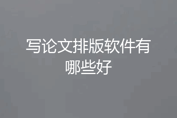 写论文排版软件有哪些好