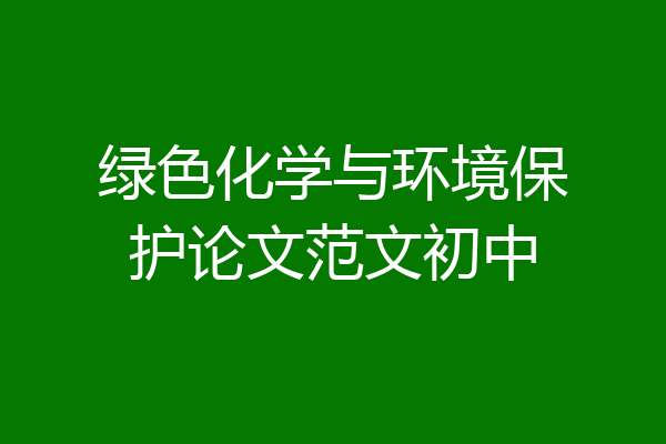 绿色化学与环境保护论文范文初中