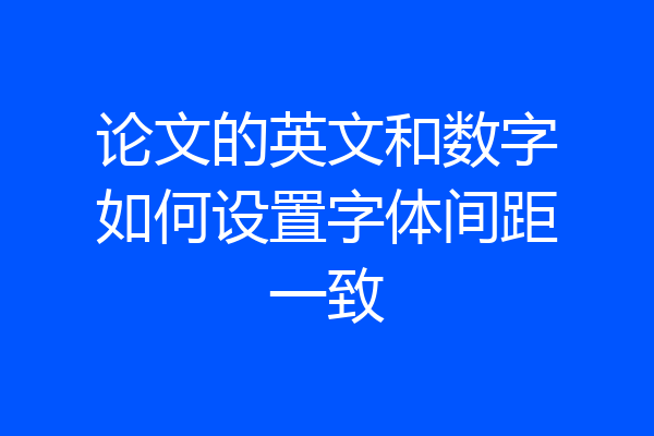 论文的英文和数字如何设置字体间距一致