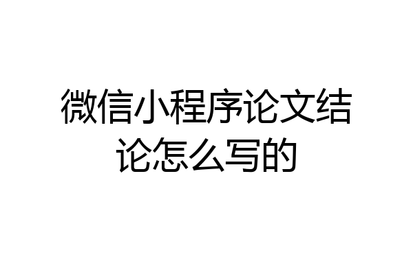 微信小程序论文结论怎么写的