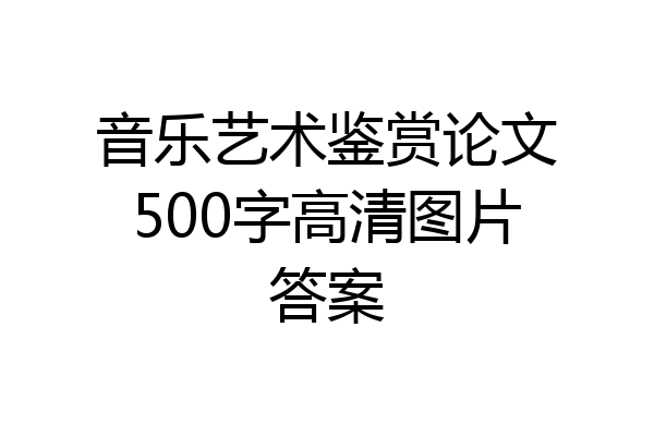 音乐艺术鉴赏论文500字高清图片答案
