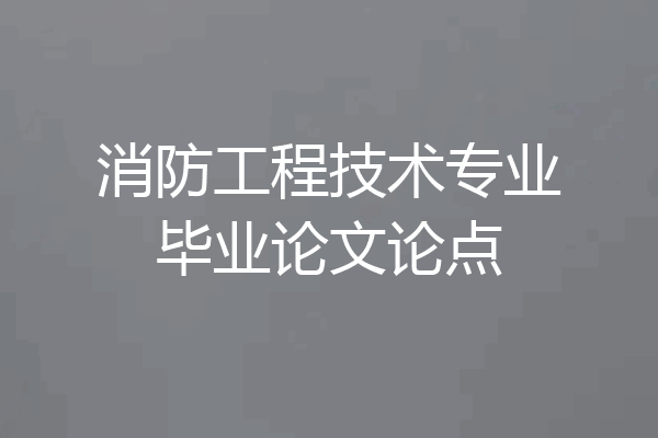 消防工程技术专业毕业论文论点