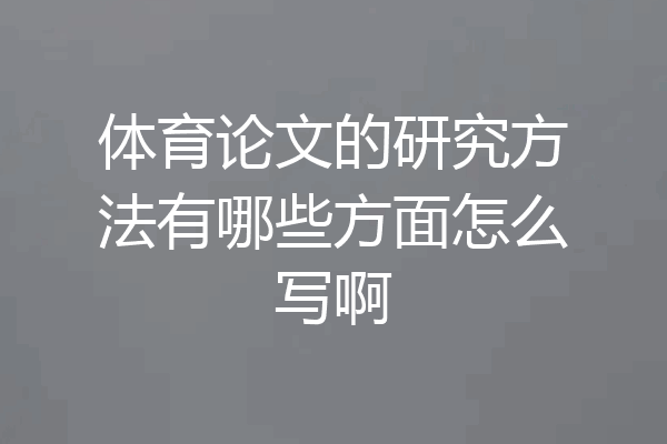 体育论文的研究方法有哪些方面怎么写啊