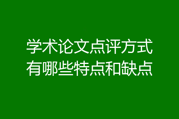 学术论文点评方式有哪些特点和缺点