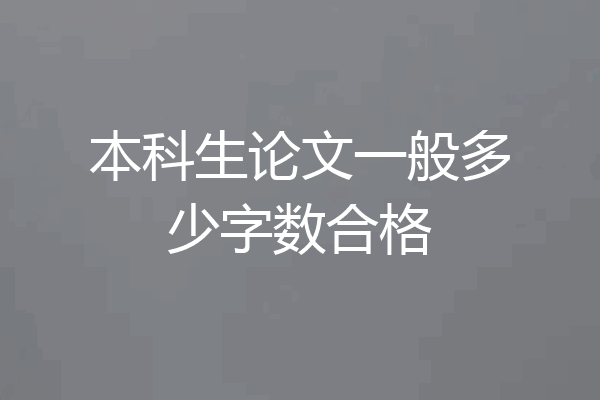 本科生论文一般多少字数合格