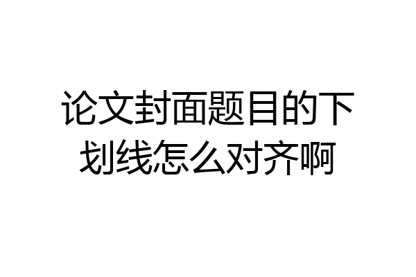论文封面题目的下划线怎么对齐啊