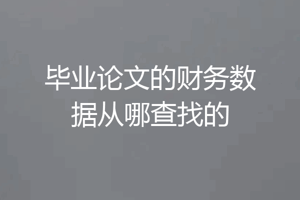 毕业论文的财务数据从哪查找的