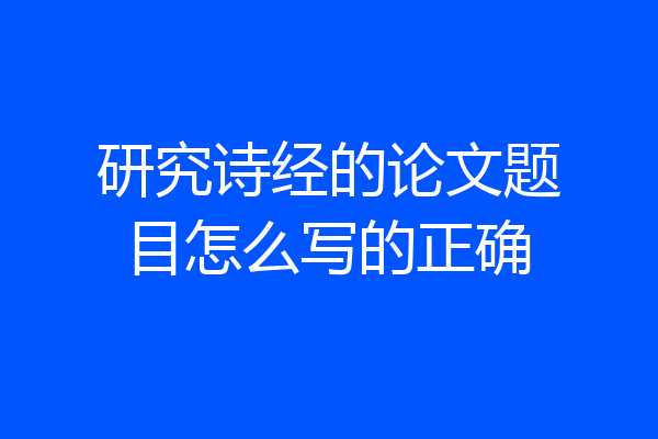 研究诗经的论文题目怎么写的正确