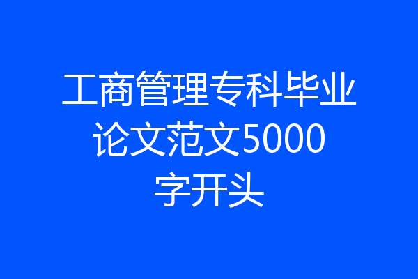 工商管理专科毕业论文范文5000字开头