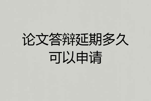论文答辩延期多久可以申请